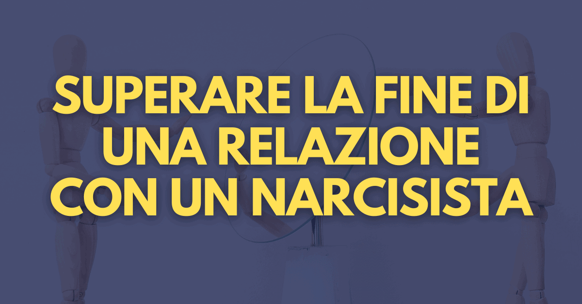 superare la fine di una relazione con un narcisista