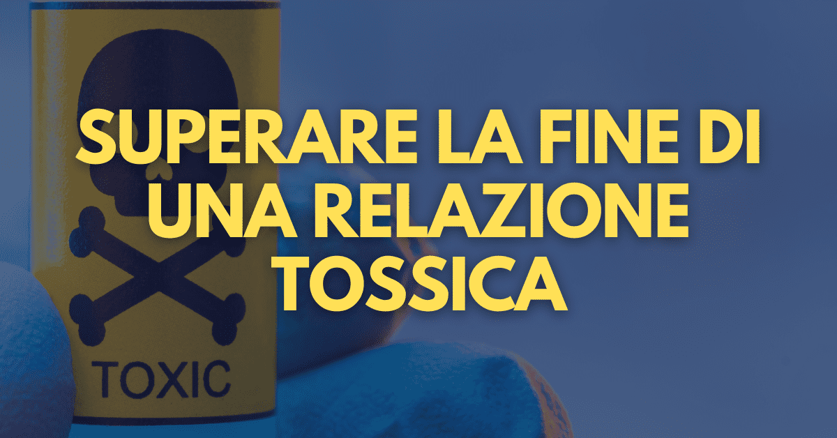 Superare la fine di una relazione tossica