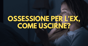 Ossessione per l'ex: come uscirne?