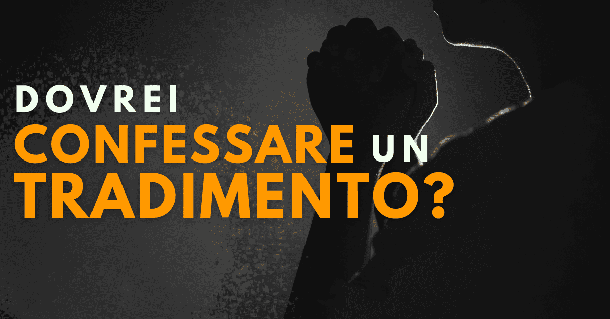 Dovrei confessare un tradimento?