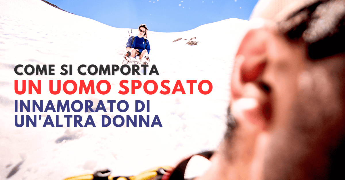 come si comporta un uomo sposato innamorato di un altra donna