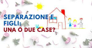 Separazione e figli una o due case