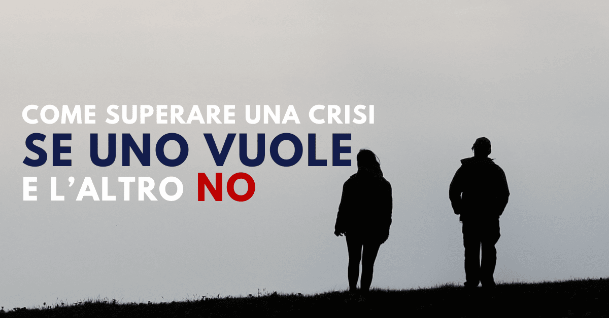 come superare una crisi quando uno vuole e l'altro no