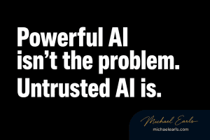 Powerful AI isn’t the problem. Untrusted AI is.