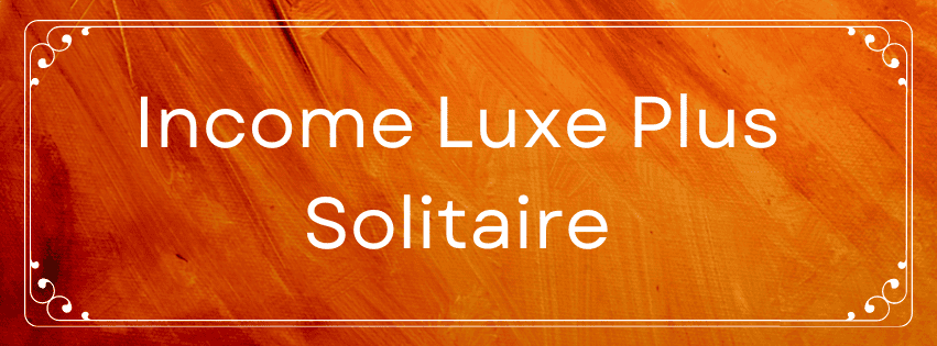 Income Luxe Plus Solitaire: Single Premium Retirement Plans