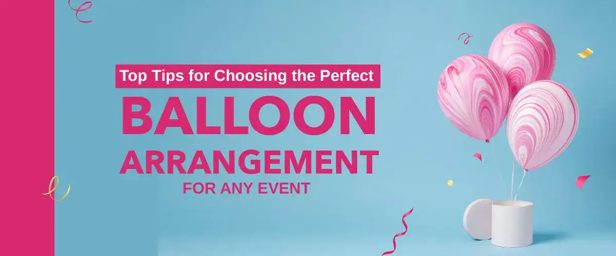 Tips for Choosing the Perfect Balloon Arrangement for Event