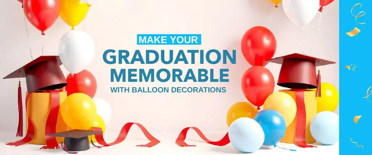 Make Your Graduation Memorable with Balloon Decorations