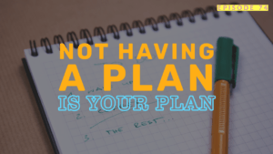 Planning on Not Having a Plan| Ep 74