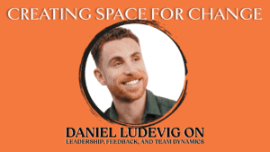A promotional graphic features a smiling man, Daniel Ludevig, with light hair and a short beard. The text above reads "Creating Space for Change." Below, it says "Daniel Ludevig on Leadership, Feedback, and Team Dynamics." The background is orange with a circular design around the man's photo emphasizing effective leadership.