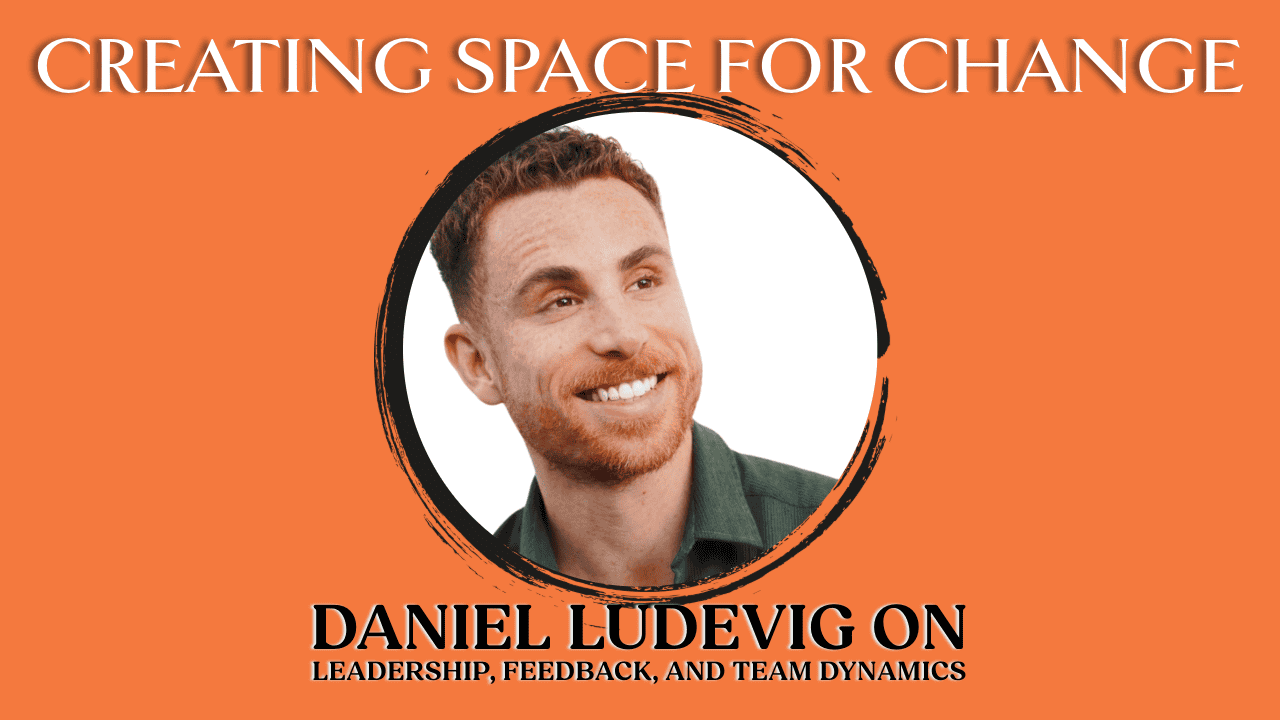 A promotional graphic features a smiling man, Daniel Ludevig, with light hair and a short beard. The text above reads "Creating Space for Change." Below, it says "Daniel Ludevig on Leadership, Feedback, and Team Dynamics." The background is orange with a circular design around the man's photo emphasizing effective leadership.