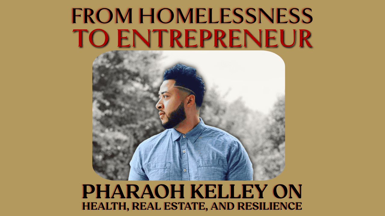 Achieving Goals with Perseverance: Pharaoh Kelley on Health, Real Estate, and Resilience. A poster titled "From Homelessness to Entrepreneur" features Pharaoh Kelley, wearing a blue button-up shirt and looking to the right. The poster highlights his focus on health, real estate, and unwavering resilience. The background is a blurred nature scene.