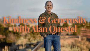 An individual stands outdoors with hands in pockets, smiling at the camera. The background features a blurred natural landscape. The text overlaid reads "Kindness & Generosity with Alan Questel.