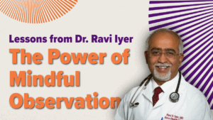 Image of a man, Dr. Ravi Iyer, in a white coat with a stethoscope, smiling, alongside the text: "Dr. Ravi Iyer's Lessons - The Power of Mindful Observation." Background features orange and purple radial patterns.