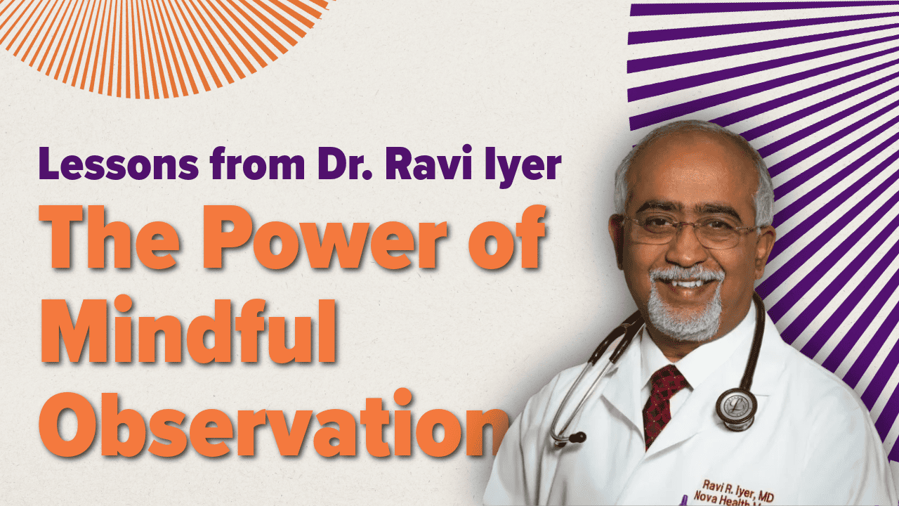 Image of a man, Dr. Ravi Iyer, in a white coat with a stethoscope, smiling, alongside the text: "Dr. Ravi Iyer's Lessons - The Power of Mindful Observation." Background features orange and purple radial patterns.