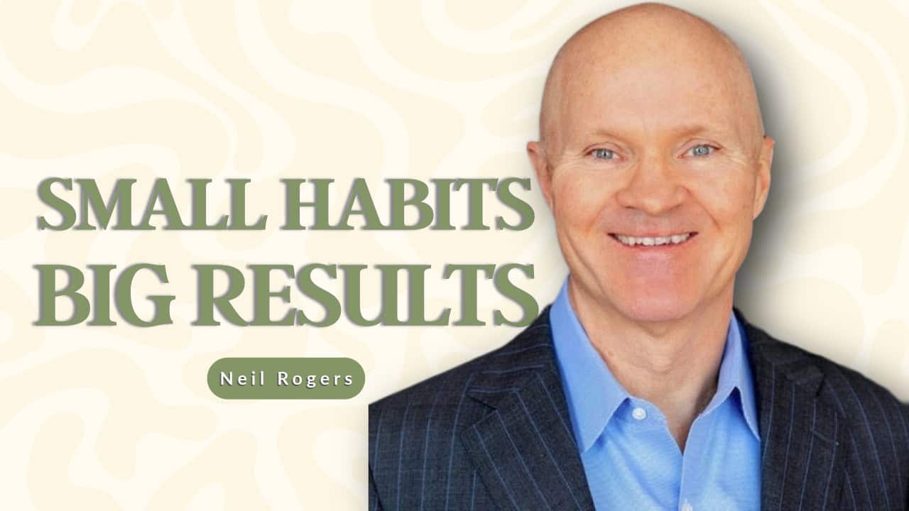 A smiling bald man in a suit and blue shirt stands beside the text “SMALL HABITS BIG RESULTS.” Below, a green oval displays “Neil Rogers.” The background features a light abstract pattern, highlighting Neil Rogers' inspiring message.