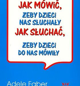 Jak mówić żeby dzieci nas słuchały Jak słuchać…