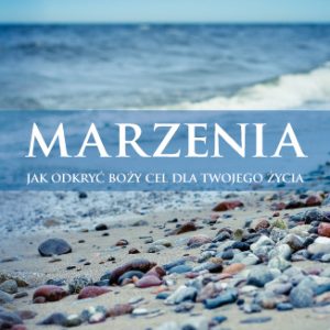 Marzenia. Jak odkryć boży cel dla Twojego życia
