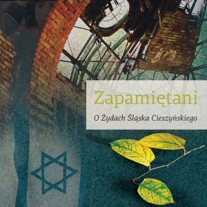 Zapamiętani. O Żydach Śląska Cieszyńskiego