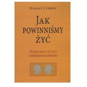 Jak powinniśmy żyć. Podstawy etyki biblijnej