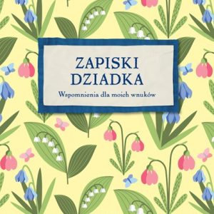 Zapiski dziadka. Wspomnienia dla moich wnuków