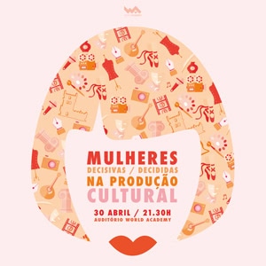Mulheres decisivas na produção cultural - evento em 30 de abril na World Academy.