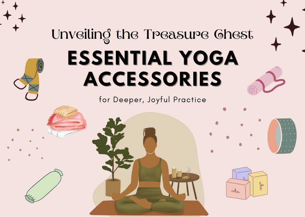 Unveiling the Treasure Chest: Essential Yoga Accessories for Deeper, Joyful Practice Essential Yoga Accessories