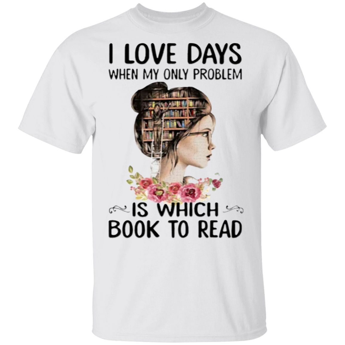 I Love Days When My Only Problem Is Which Book To Read T-Shirt