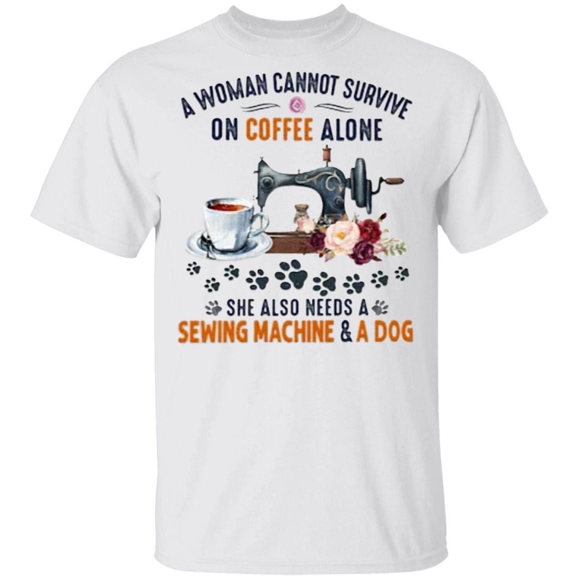 A Woman Cannot Survive On Coffee A Lone She Also Needs A Sewing Machine And A Dog T-Shirt