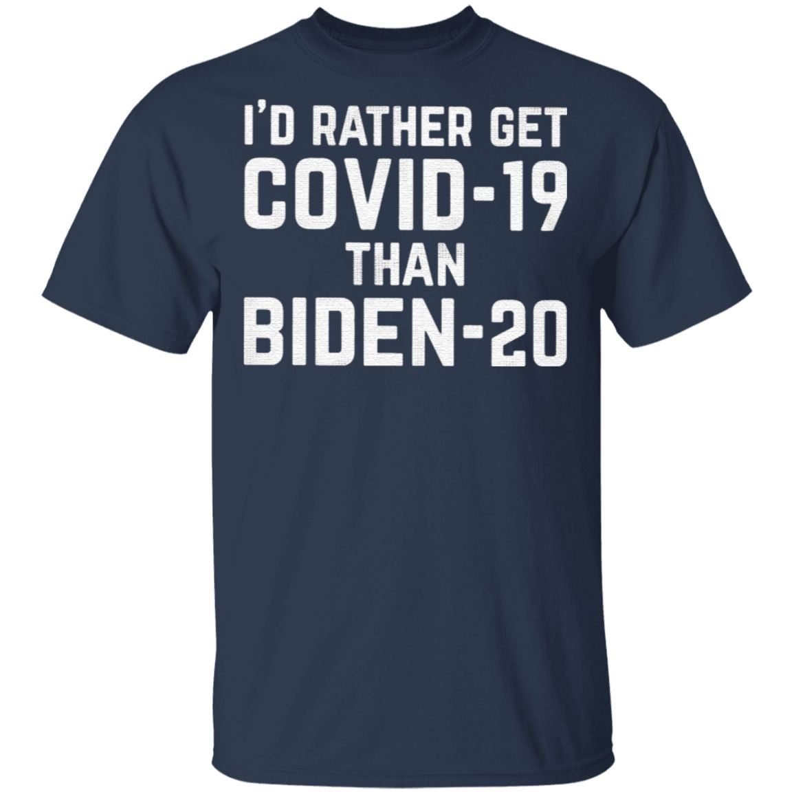 I’d Rather Get Covid 19 Than Biden 20 TShirt