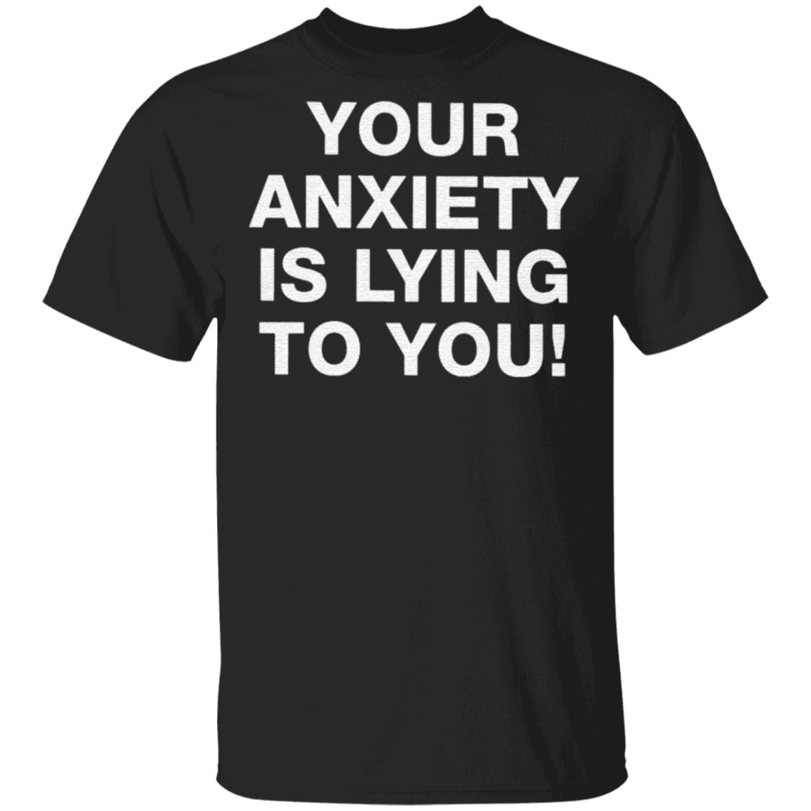 Your Anxiety Is Lying To You TShirt