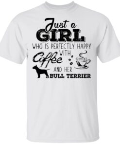 Just a girl who is perfectly happy with coffee and her BULL-TERRIER T-Shirt