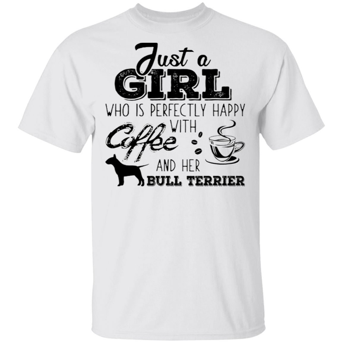 Just a girl who is perfectly happy with coffee and her BULL-TERRIER T-Shirt