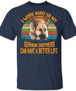 I Work Hard So My German Shepherd Can Have A Better Life Vintage T-Shirt