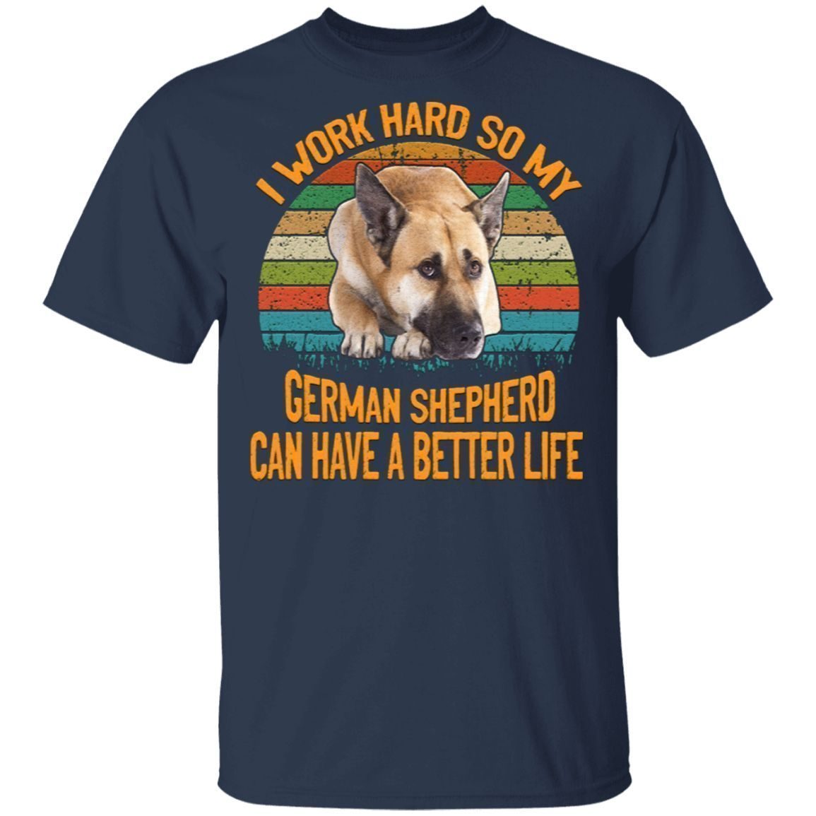 I Work Hard So My German Shepherd Can Have A Better Life Vintage T-Shirt