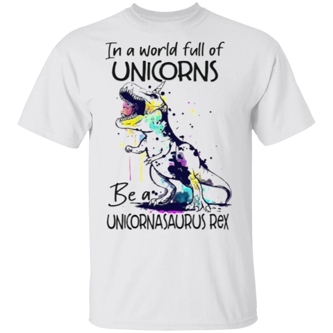 In A World Full Of Unicorns Be A Unicornasaurus Rex T-Shirt
