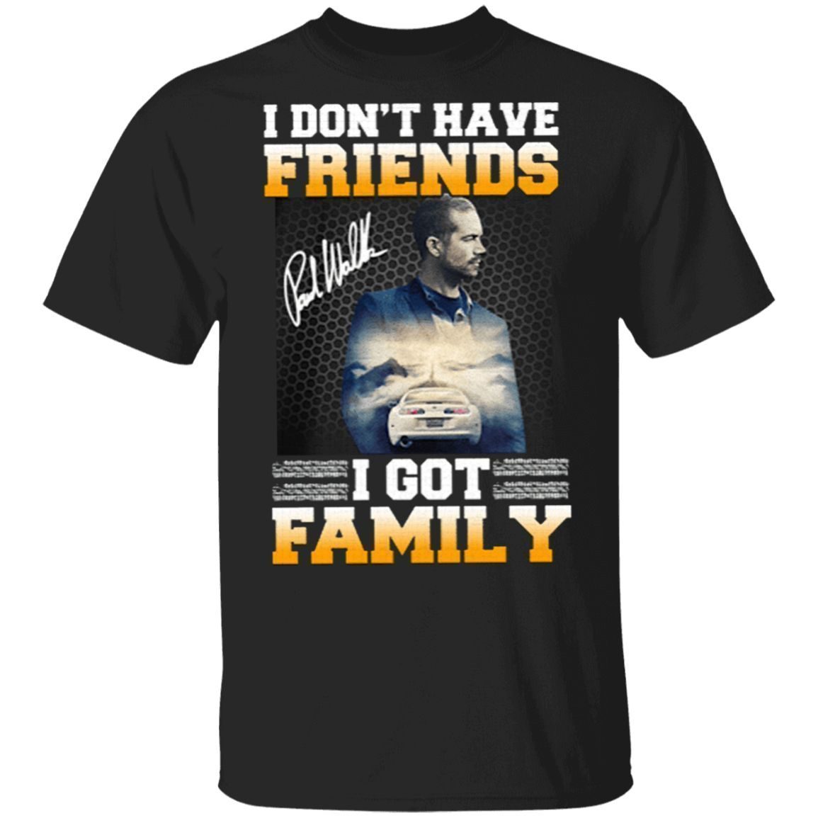 Paul Walker I Don’t Have Friends I Got Family T-Shirt