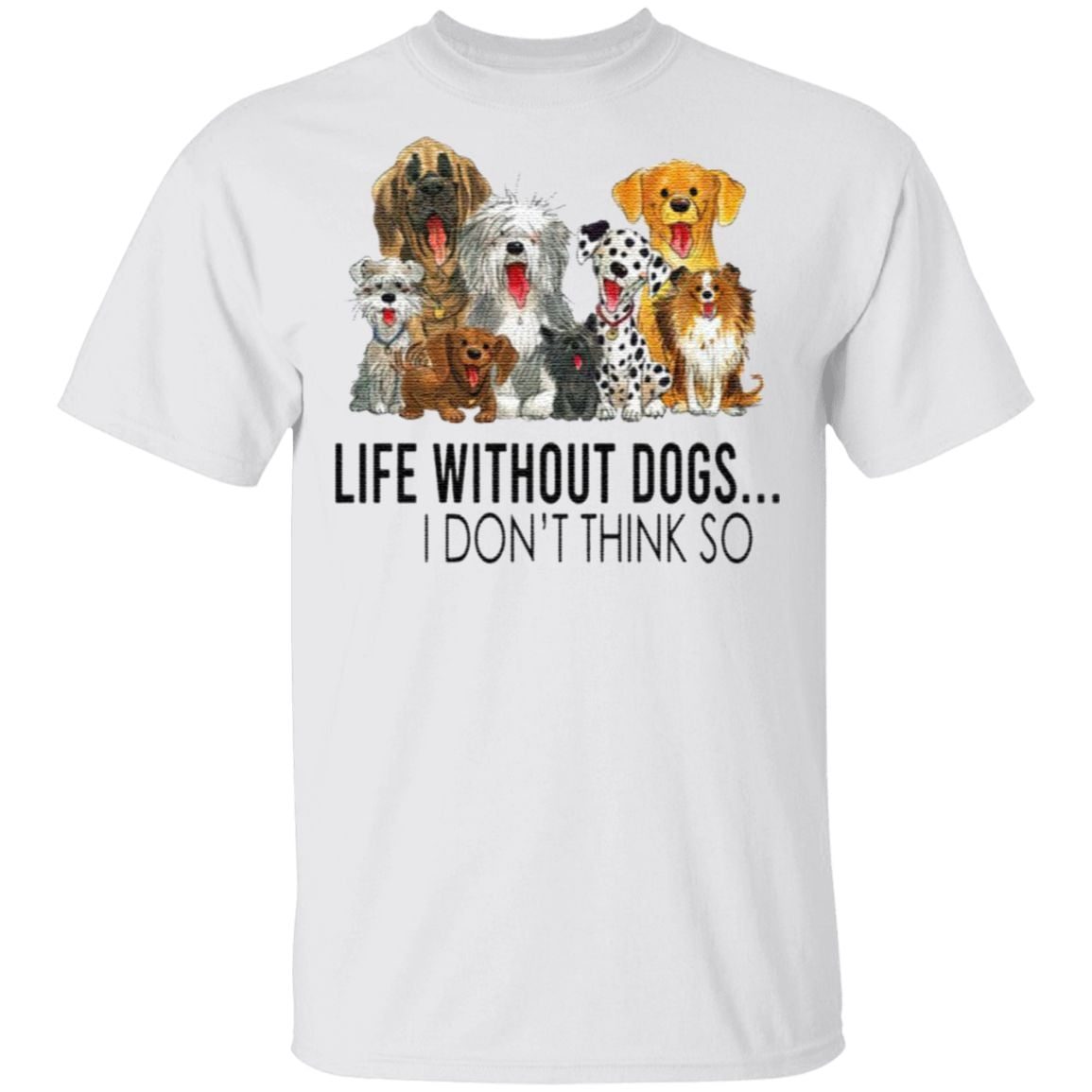 Life Without Dogs I Don’t Think So T-Shirt