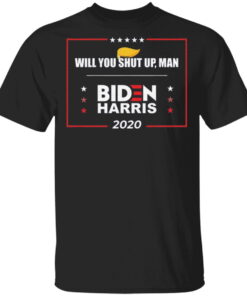 Will You Shut Up Man Biden Harris 2020 T Shirt