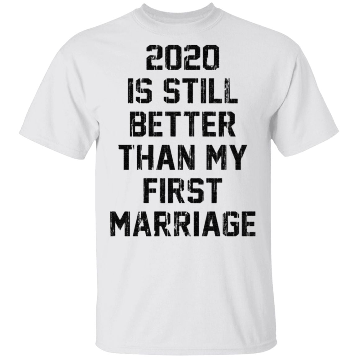 2020 is still better than my first marriage t shirt