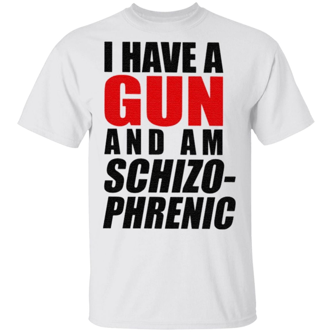 I Have A Gun And Am Schizophrenic T Shirt