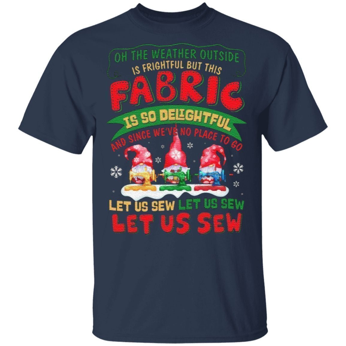 Oh The Weather Outside Is Frightful But This Fabric Is So Delightful Sewing Hobby Gnomes T-Shirt