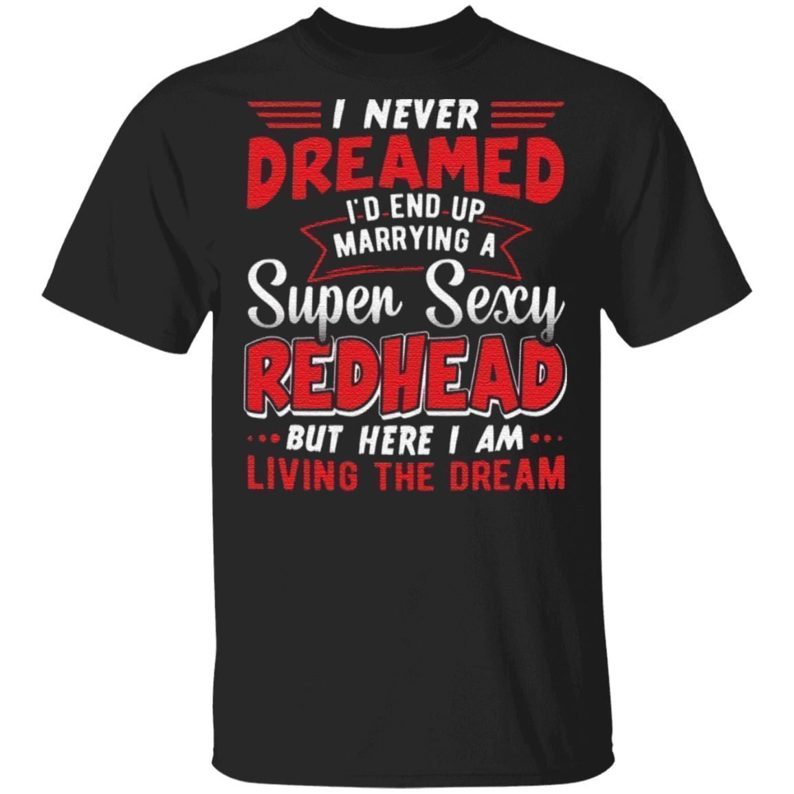 I Never Dreamed I’d End Up Marrying A Super Sexy Redhead Funny Saying T-Shirt