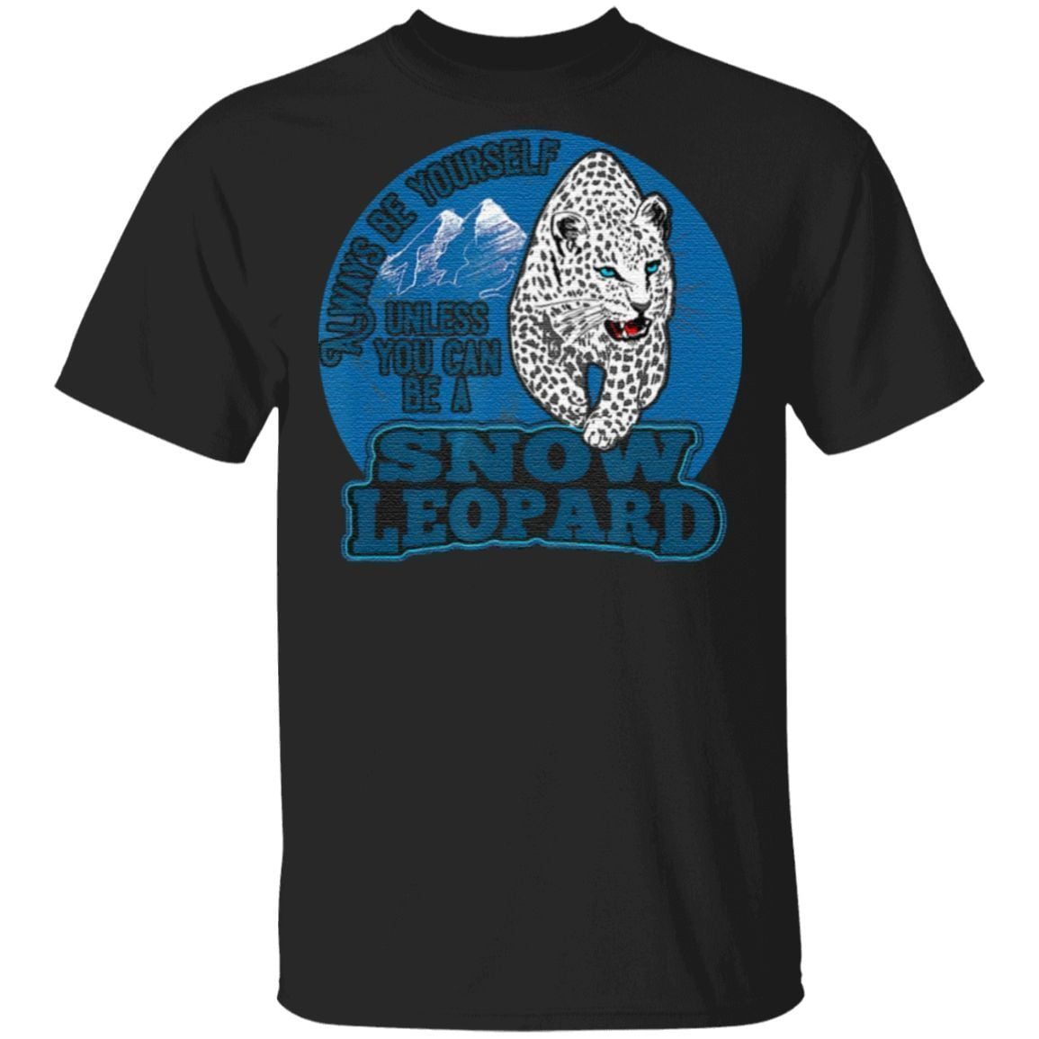 Always Be Yourself Unless You Can Be A Snow Leopard T Shirt