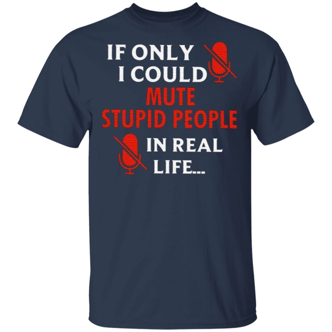 If Only I Could Mute Stupid People In Real Life T Shirt