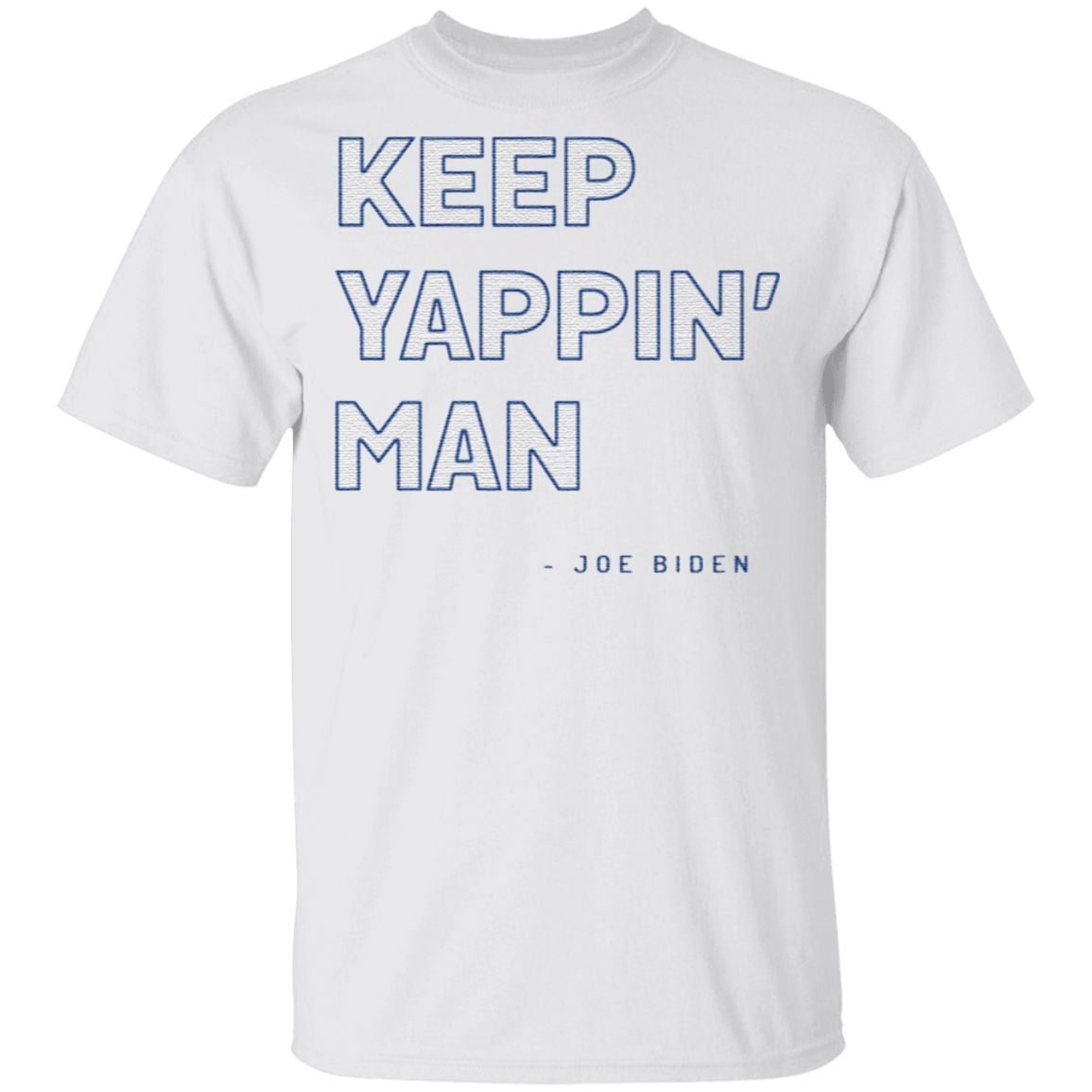 Keep Yappin’ Man Joe Biden T Shirt