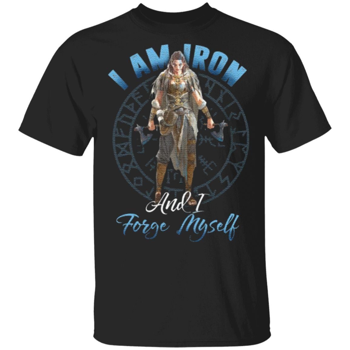 I Am Iron And I Forge Myself TShirt