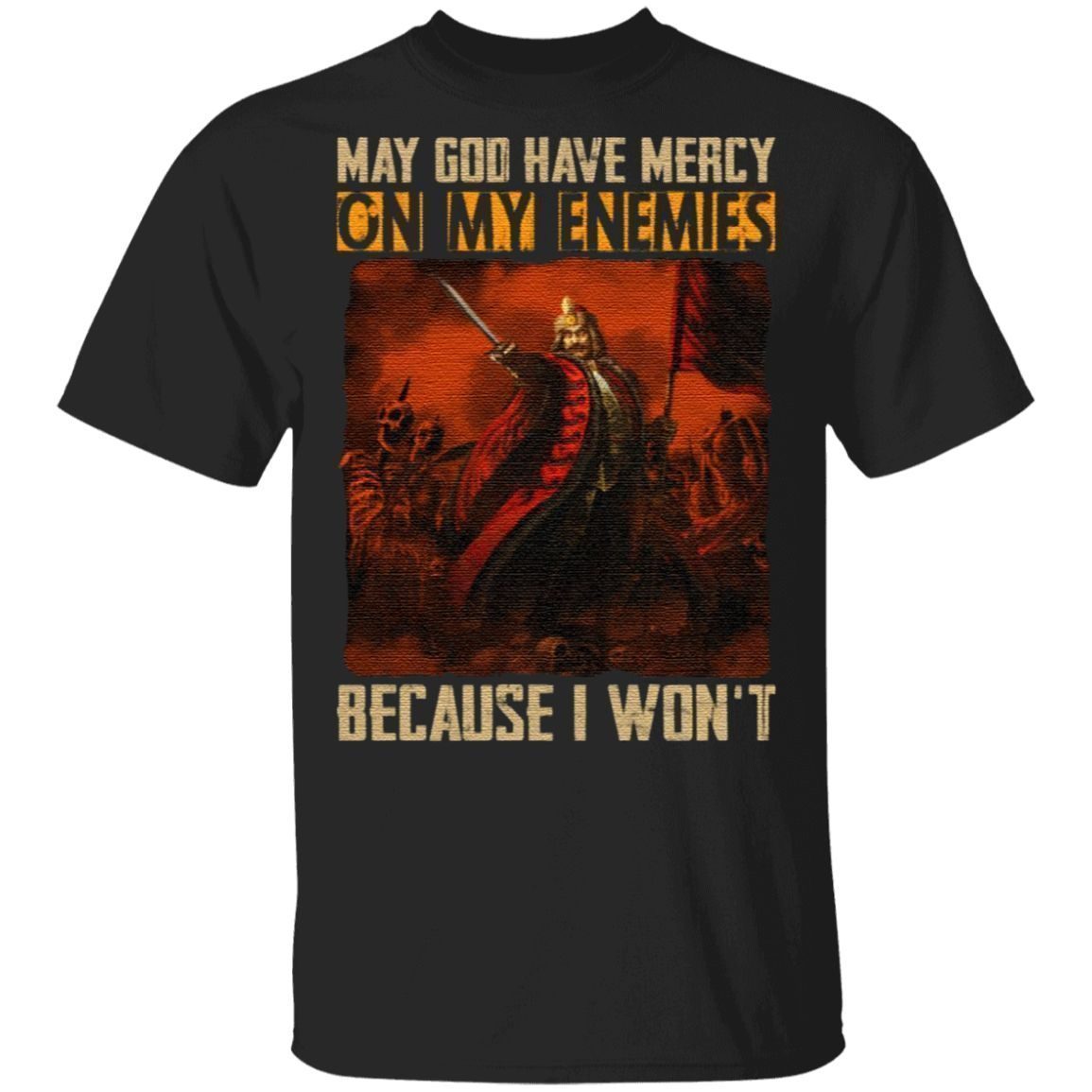 May God Have Mercy On My Enemies Because I Won’t Vlad The Impaler T Shirt
