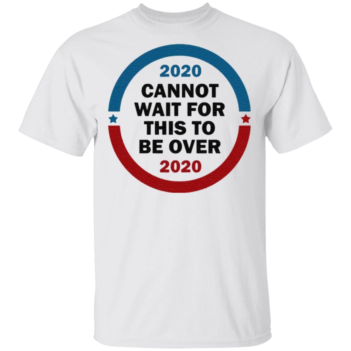 2020 Cannot Wait For This To Be Over T-shirt