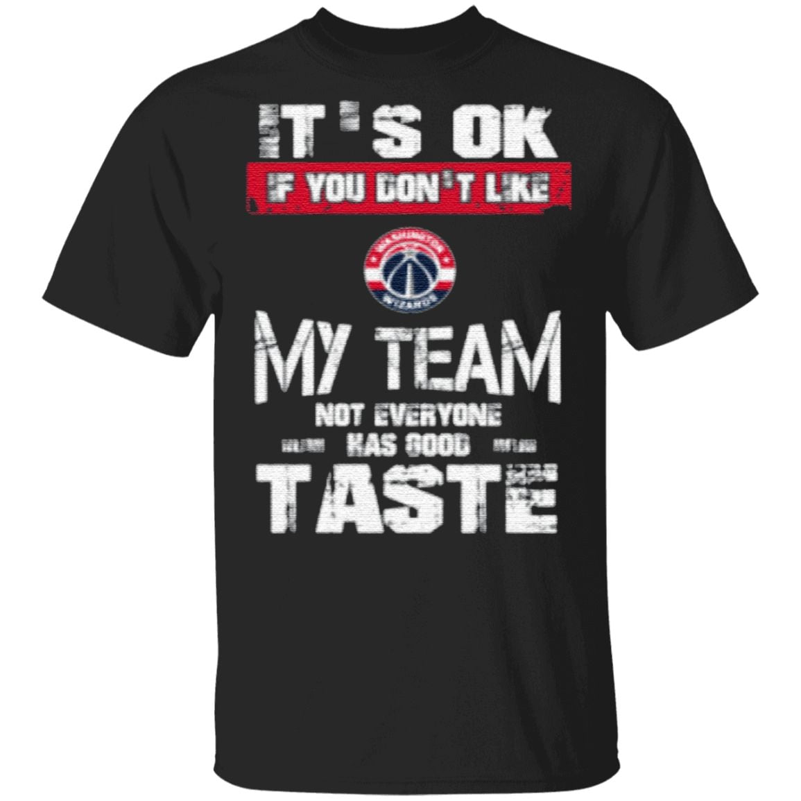 Washington Wizards NBA Basketball It's Ok If You Don't Like My Team Not Everyone Has Good Taste T-Shirt