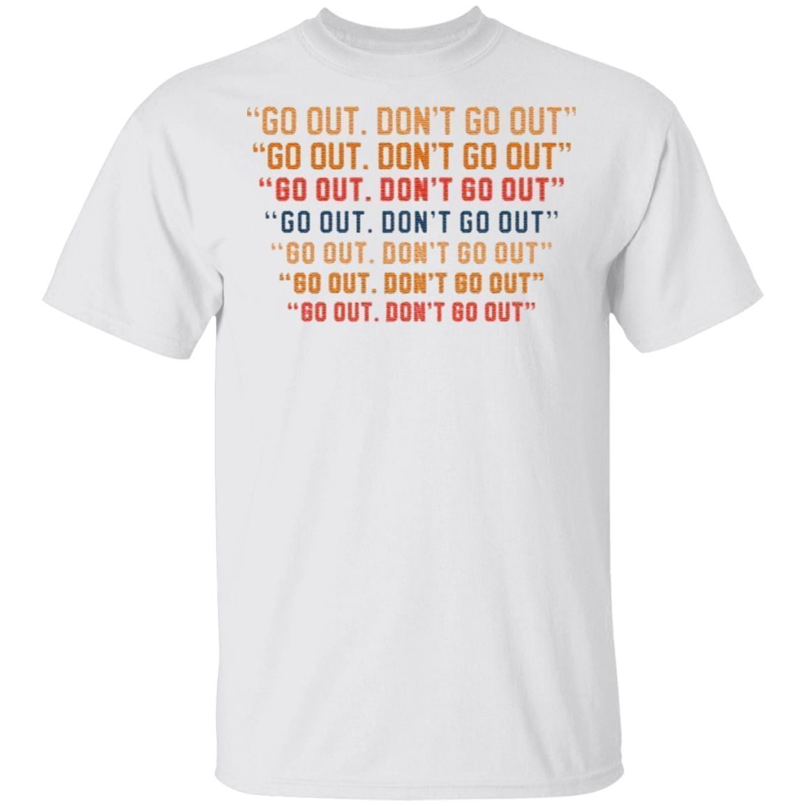 Go Out But Don’t Go Out T-Shirt